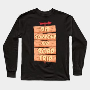 Did Someone Say Road Trip Long Sleeve T-Shirt